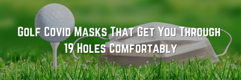 5 Best Golf Covid-19 Masks That Get You Through 19 Holes Comfortably