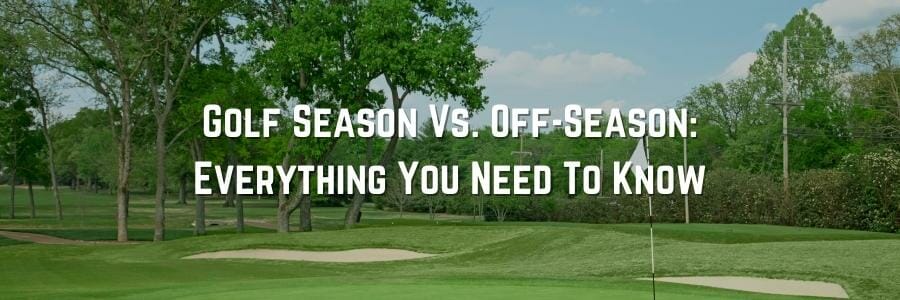 Golf Season Vs. Off-Season: Everything You Need To Know