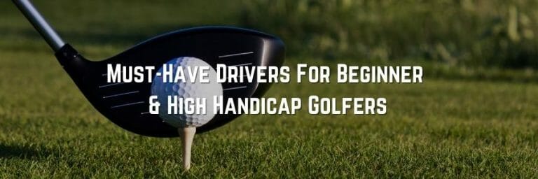 Must-Have Drivers For Beginner and High Handicap Golfers