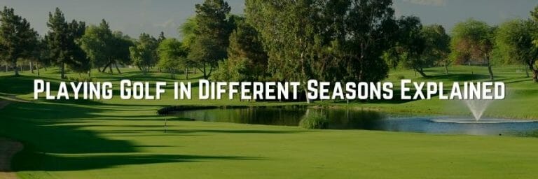 Playing Golf in Different Seasons Explained