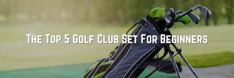 The Top 5 Golf Club Set For Beginners