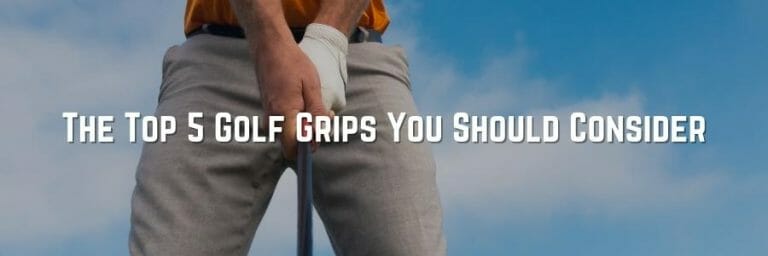 The Top 5 Golf Grips You Should Consider