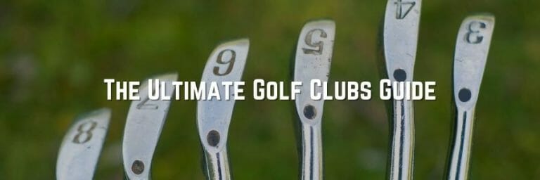 The Ultimate Golf Clubs Guide