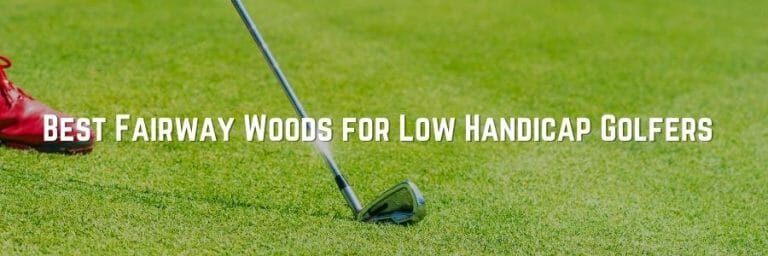 Best Fairway Woods For Low Handicap Golfers