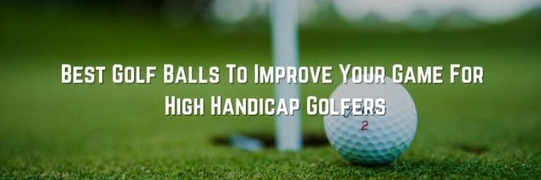 Best Golf Balls To Improve Your Game For High Handicap Golfers