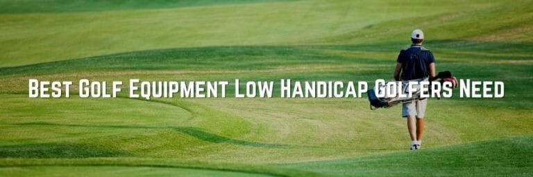 Best Golf Equipment Low Handicap Golfers Need