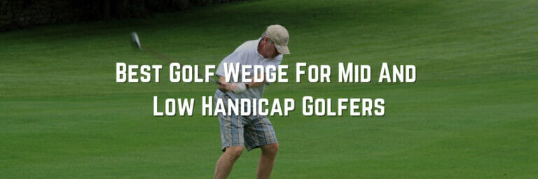 Best Golf Wedge For Mid And Low Handicap Golfers
