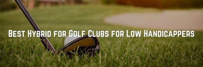 Best Hybrid for Golf Clubs for Low Handicappers