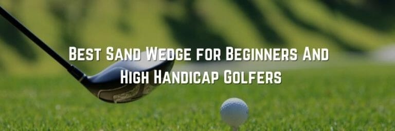 The Best Sand Wedge for Beginner Golfers and High Handicappers