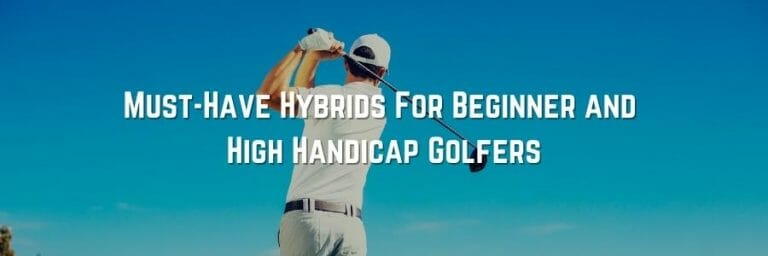 Must-Have Hybrids For Beginner and High Handicap Golfers