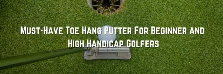 Must-Have Toe Hang Putter For Beginner and High Handicap Golfers