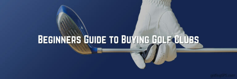 Beginners Guide to Buying Golf Clubs
