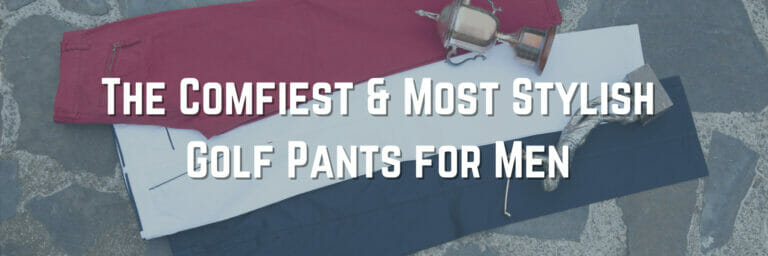 The Comfiest & Most Stylish Golf Pants for Men
