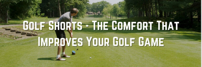 Golf Shorts – The Comfort That Improves Your Golf Game