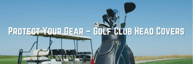 Protect Your Gear – Golf Club Head Covers