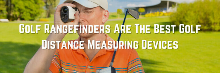 Golf Rangefinders Are The Best Golf Distance Measuring Devices