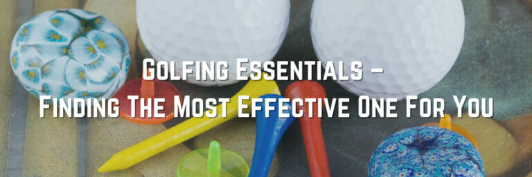 Golfing Essentials – Finding The Most Effective One For You