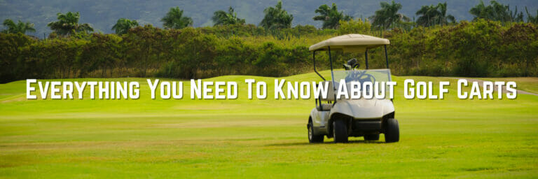 Everything You Need To Know About Golf Carts