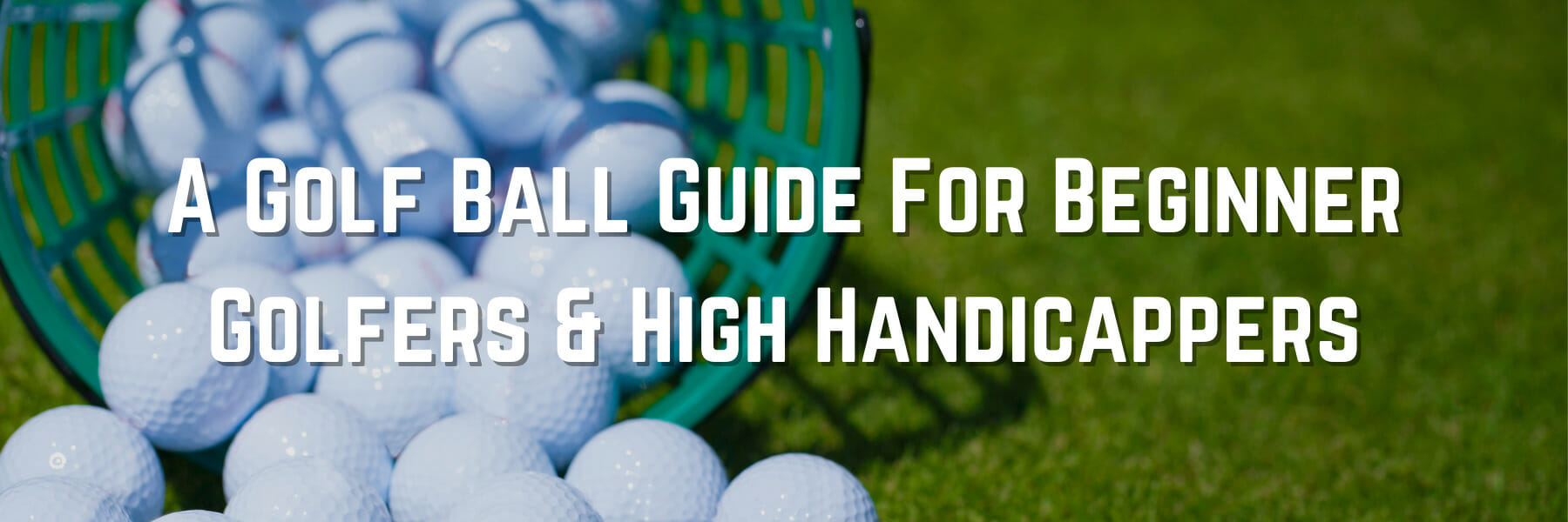 A Complete Guide To Golf Balls For Beginner Golfers & High Handicappers