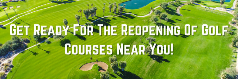 Get Ready For The Reopening Of Golf Courses Near You!