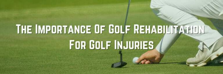 The Importance Of Golf Rehabilitation For Golf Injuries