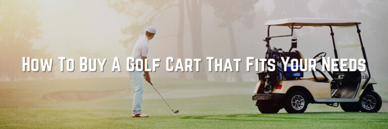 How To Buy A Golf Cart That Fits Your Needs