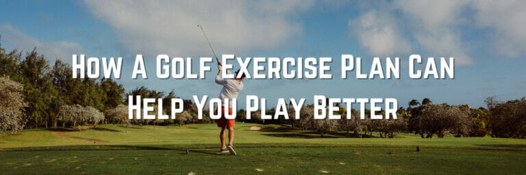 How A Golf Exercise Plan Can Help You Play Better