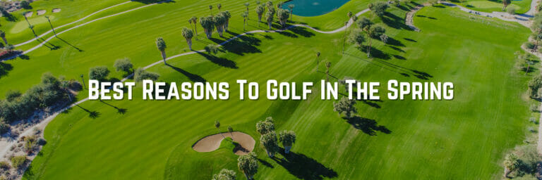 Best Reasons To Golf In The Spring