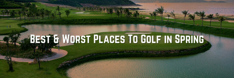 Best And Worst Places To Golf in Spring