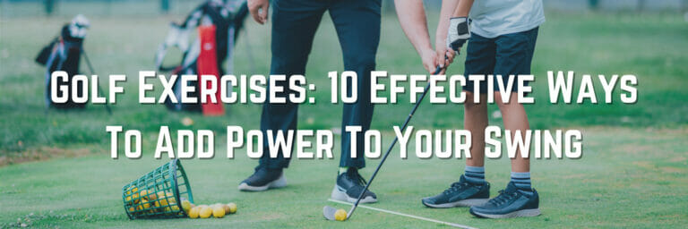 Golf Exercises: 10 Effective Ways To Add Power To Your Swing