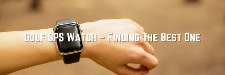 Golf GPS Watch – Finding The Best One