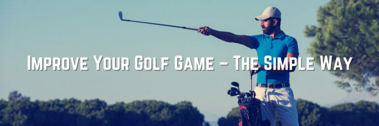Improve Your Golf Game – The Simple Way