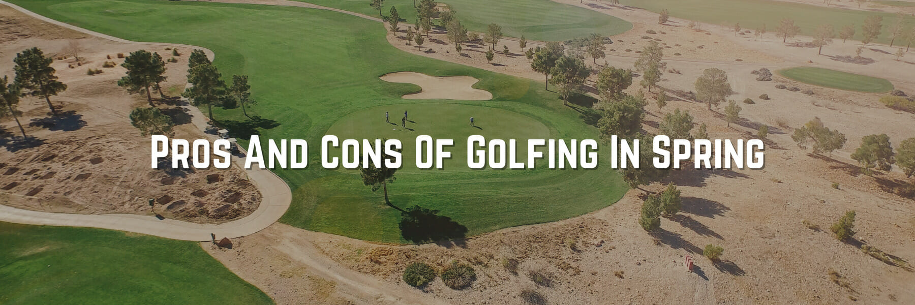 Pros And Cons Of Golfing In The Spring