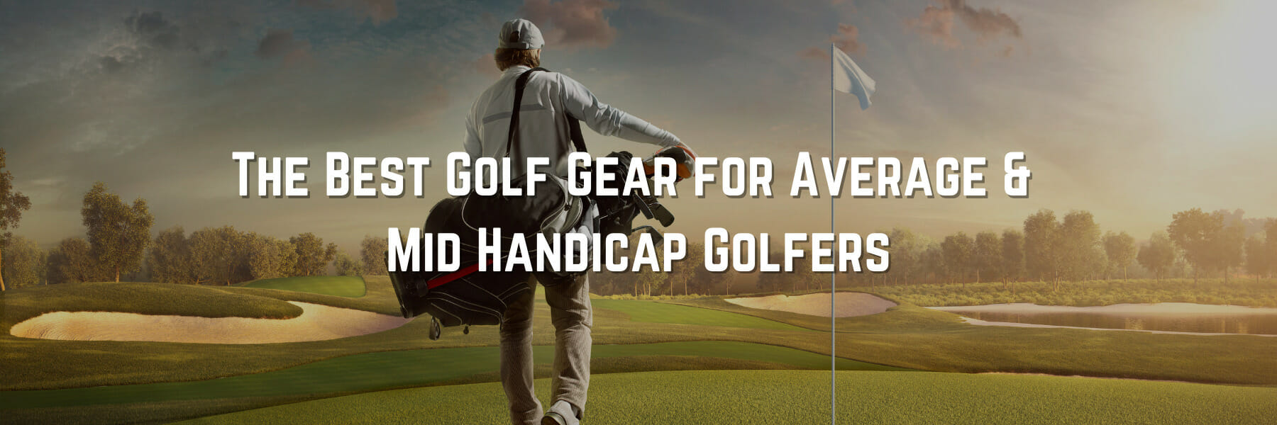 The Best Golf Gear for Average & Mid Handicap Golfers
