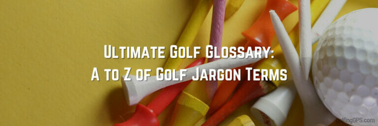 Ultimate Golf Glossary – A to Z of Golf Jargon Terms