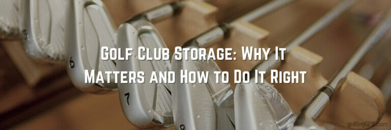 Golf Club Storage: Why and How to Do It Right