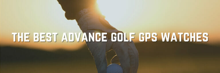 Must-Have Advance Golf GPS Watches