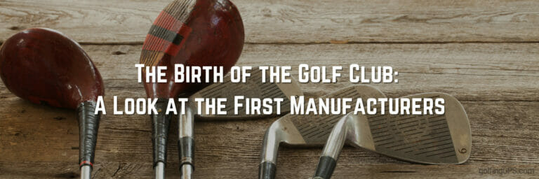 Golf Club History: A Look at the First Manufacturers