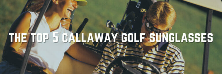 The Best Callaway Golf Sunglasses For The Course