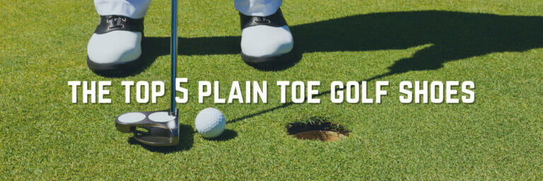 The Best Plain Toe Golf Shoes You Must Own For Men