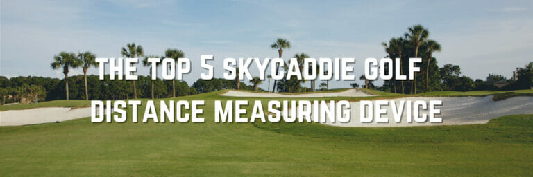 The Best Skycaddie Golf Distance Measuring Devices