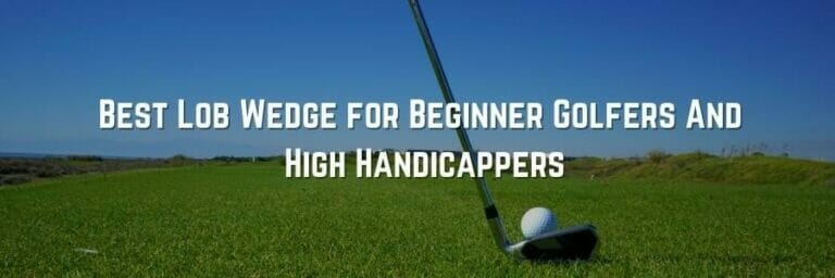 5 Best Lob Wedges for Beginner Golfers And High Handicappers