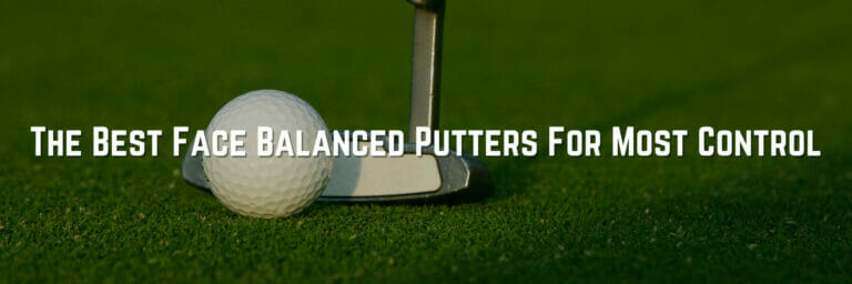 The 5 Best Face Balanced Putters For Most Control