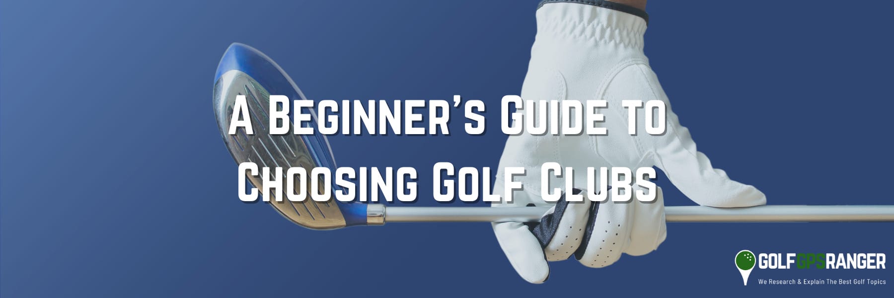 A Beginner's Guide to Choosing Golf Clubs