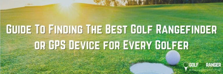 Guide To Finding The Best Golf Rangefinder or GPS Device for Every Golfer