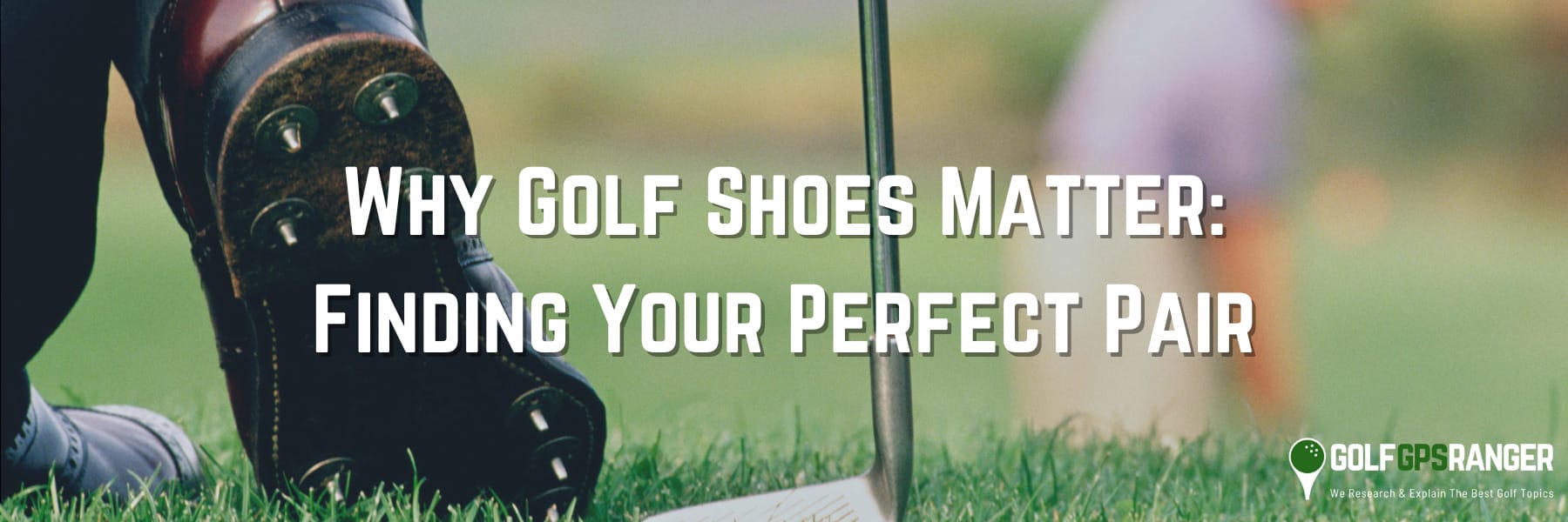 Why Golf Shoes Matter Finding Your Perfect Pair